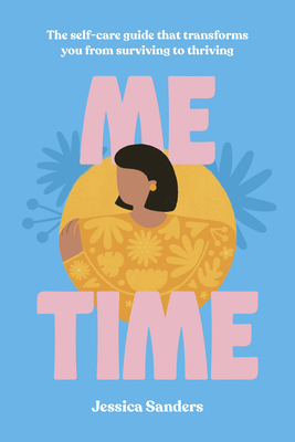 Me Time: The Self-Care Guide That Transforms You from Surviving to Thriving - Sanders, Jessica