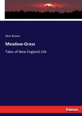 Meadow-Grass: Tales of New England Life - Brown, Alice