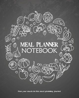 Meal Planner Notebook: Plan your meals in this meal planning journal: 8 x 10 Over 120 Pages Meal Planning Journal - Journals, Blank Books