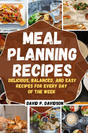Meal Planning Recipes: Delicious, Balanced, and Easy Recipes for Every Day of the Week