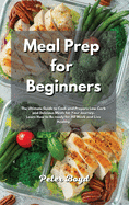 Meal Prep for Beginners: The Ultimate Guide to Cook and Prepare Low Carb and Delicious Meals for Your Journey. Learn How to Be ready for All Week and Live Healthy