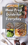 Meal Prep Guide for Everyday: The beginners guide to prepare delicious and tasty dishes quckly and with low budget. Healthy Lifestyle in Modern World for Smart People.