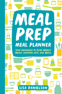 Meal Prep Meal Planner: Your Organizer to Plan Weekly Menus, Shopping Lists, and Meals
