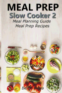 Meal Prep - Slow Cooker 2: Meal Planning Guide - Meal Prep Recipes