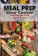 Meal Prep - Slow Cooker 7: Meal Planning Guide - Dinner Recipes