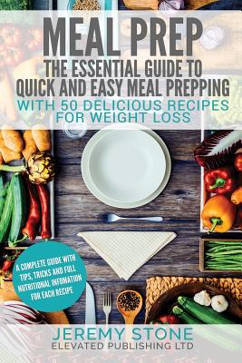 Meal Prep: The Essential Guide to Quick and Easy Meal Prepping for Weight Loss - Stone, Jeremy