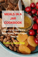 Meals in a Jar Cookbook: How to prepare the Best Meals with Vegan Sauces