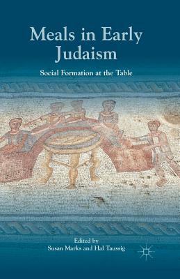 Meals in Early Judaism: Social Formation at the Table - Marks, S (Editor), and Taussig, H (Editor)