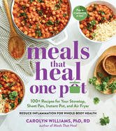 Meals That Heal - One Pot: Promote Whole-Body Health with 100+ Anti-Inflammatory Recipes for Your Stovetop, Sheet Pan, Instant Pot, and Air Fryer