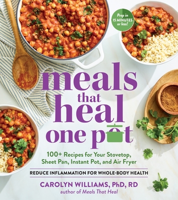 Meals That Heal - One Pot: Promote Whole-Body Health with 100+ Anti-Inflammatory Recipes for Your Stovetop, Sheet Pan, Instant Pot, and Air Fryer - Williams, Carolyn