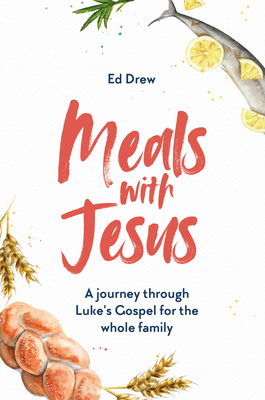 Meals with Jesus: A Journey Through Luke's Gospel for the Whole Family - Drew, Ed