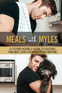 Meals With Myles: A Cover Model's Guide To Eating The Best And Looking Even Better