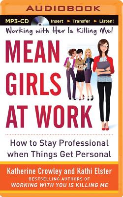 Mean Girls at Work: How to Stay Professional When Things Get Personal - Crowley, Katherine, and Elster, Kathi, and Hazen, Kelley (Read by)