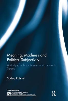 Meaning, Madness and Political Subjectivity: A study of schizophrenia and culture in Turkey - Rahimi, Sadeq
