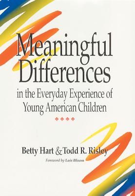 Meaningful Differences in the Everyday Experience of Young American Children - Hart, Betty, and Risley, Todd, and Bloom, Lois (Foreword by)