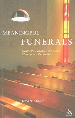 Meaningful Funerals: Meeting the Theological and Pastoral Challenge in a Postmodern Era - Kelly, Ewan