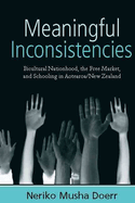 Meaningful Inconsistencies: Bicultural Nationhood, the Free Market, and Schooling in Aotearoa/New Zealand: Bicultural Nationhood, the Free Market, and Schooling in Aotearoa/New Zealand