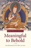 Meaningful to Behold: The Bodhisattva's Way of Life - Gyatso, Geshe Kelsang, Venerable