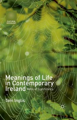 Meanings of Life in Contemporary Ireland: Webs of Significance - Inglis, T