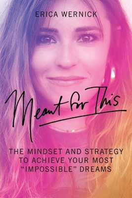 Meant for This: The Mindset and Strategy to Achieve Your Most Impossible Dreams - Wernick, Erica