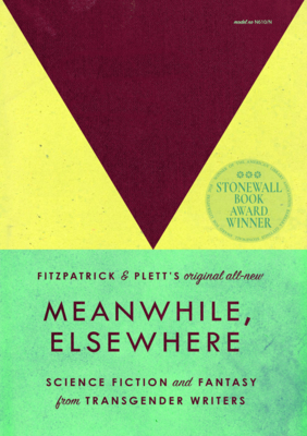 Meanwhile, Elsewhere: Science Fiction and Fantasy from Transgender Writers - Plett, Casey (Editor), and Fitzpatrick, Cat (Editor)