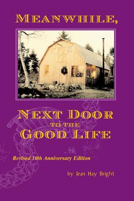 Meanwhile, Next Door to the Good Life: Homesteading in the 1970s in the shadows of Helen and Scott Nearing, and how it all -- and they -- ended up - Bright, David (Editor), and Shetterly, Susan Hand (Introduction by)