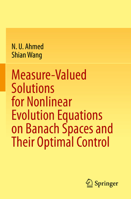 Measure-Valued Solutions for Nonlinear Evolution Equations on Banach Spaces and Their Optimal Control - Ahmed, N U, and Wang, Shian