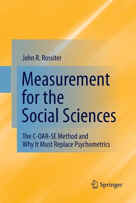 Measurement for the Social Sciences: The C-Oar-Se Method and Why It Must Replace Psychometrics - Rossiter, John R, Professor