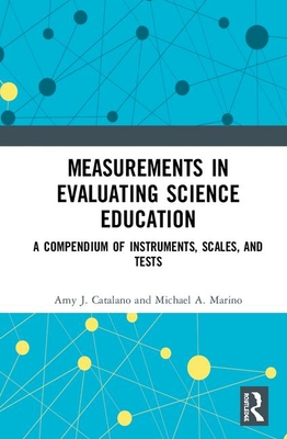 Measurements in Evaluating Science Education: A Compendium of Instruments, Scales, and Tests - Catalano, Amy J, and Marino, Michael A