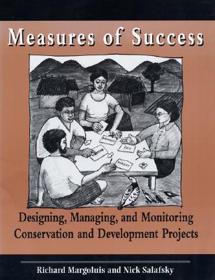 Measures of Success: Designing, Managing, and Monitoring Conservation and Development Projects - Salafsky, Nick, and Margoluis, Richard A.