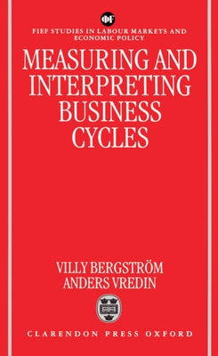 Measuring and Interpreting Business Cycles - Bergstrom, Villy (Editor), and Vredin, Anders (Editor)