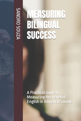 Measuring Bilingual Success: A Practical Guide to Measuring the Level of English in Bilingual Schools - Souza, Sandro