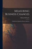 Measuring Business Changes; a Handbook of Significant Business Indicators