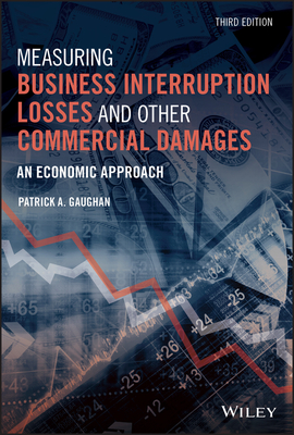 Measuring Business Interruption Losses and Other Commercial Damages: An Economic Approach - Gaughan, Patrick A