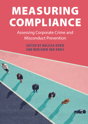 Measuring Compliance: Assessing Corporate Crime and Misconduct Prevention - Rorie, Melissa (Editor), and Van Rooij, Benjamin (Editor)