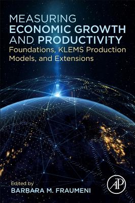 Measuring Economic Growth and Productivity: Foundations, KLEMS Production Models, and Extensions - Fraumeni, Barbara (Editor)