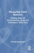 Measuring Good Business: Making Sense of Environmental, Social and Governance (Esg) Data