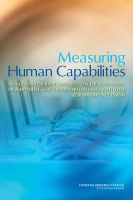 Measuring Human Capabilities: An Agenda for Basic Research on the Assessment of Individual and Group Performance Potential for Military Accession - National Research Council, and Division of Behavioral and Social Sciences and Education, and Board on Behavioral, Cognitive...