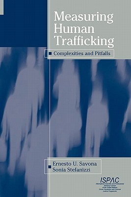 Measuring Human Trafficking: Complexities and Pitfalls - Savona, Ernesto U (Editor), and Stefanizzi, Sonia (Editor)