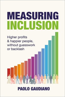 Measuring Inclusion: Higher Profits and Happier People, Without Guesswork or Backlash - Gaudiano, Paolo