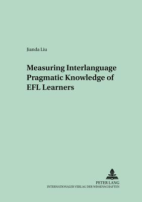 Measuring Interlanguage Pragmatic Knowledge of EFL Learners - Grotjahn, Rdiger, and Jianda Liu