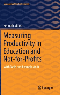 Measuring Productivity in Education and Not-For-Profits: With Tools and Examples in R - Moore, Kenneth