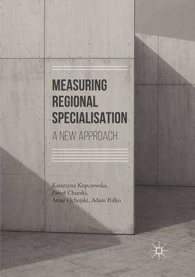 Measuring Regional Specialisation: A New Approach - Kopczewska, Katarzyna, and Churski, Pawel, and Ochojski, Artur