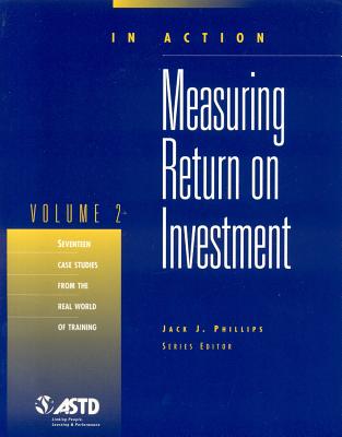 Measuring Return on Investment, Vol. 2: In Action Case Study Series - Phillips, Jack J