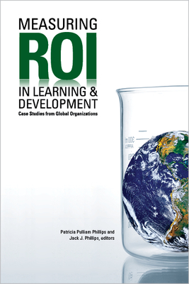 Measuring Roi in Learning & Development: Case Studies from Global Organizations - Phillips, Patricia Pulliam, and Phillips, Jack J
