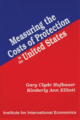 Measuring the Costs of Protection in the United States - Hufbauer, Gary Clyde, and Elliott, Kimberly Ann