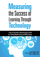Measuring the Success of Learning Through Technology: A Step-By-Step Guide for Measuring Impact and ROI on E-Learning, Blended Learning, and Mobile Learning