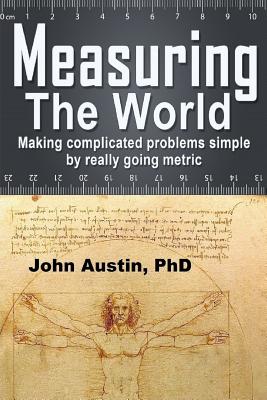 Measuring the World: Making complicated problems simple by really going metric - Austin, John