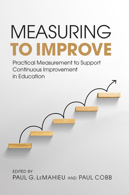 Measuring to Improve: Practical Measurement to Support Continuous Improvement in Education - Lemahieu, Paul G (Editor), and Cobb, Paul (Editor), and Bryk, Anthony S (Editor)