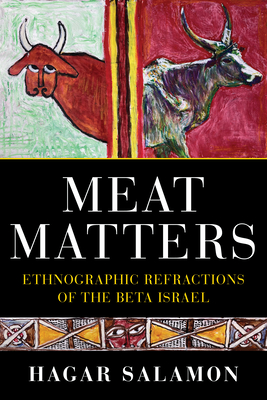 Meat Matters: Ethnographic Refractions of the Beta Israel - Salamon, Hagar